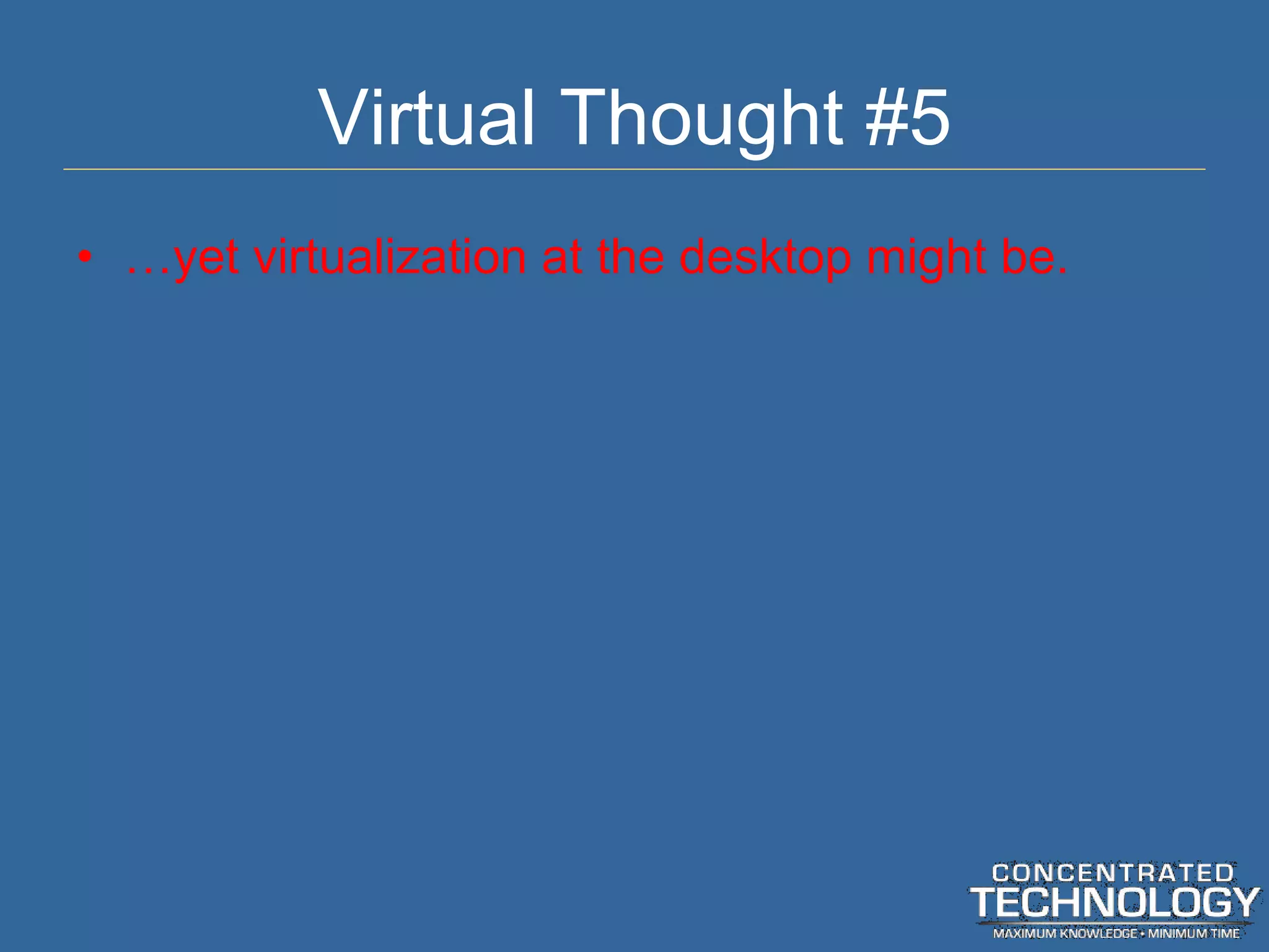 Virtual Thought #5 … yet virtualization at the desktop might be. 