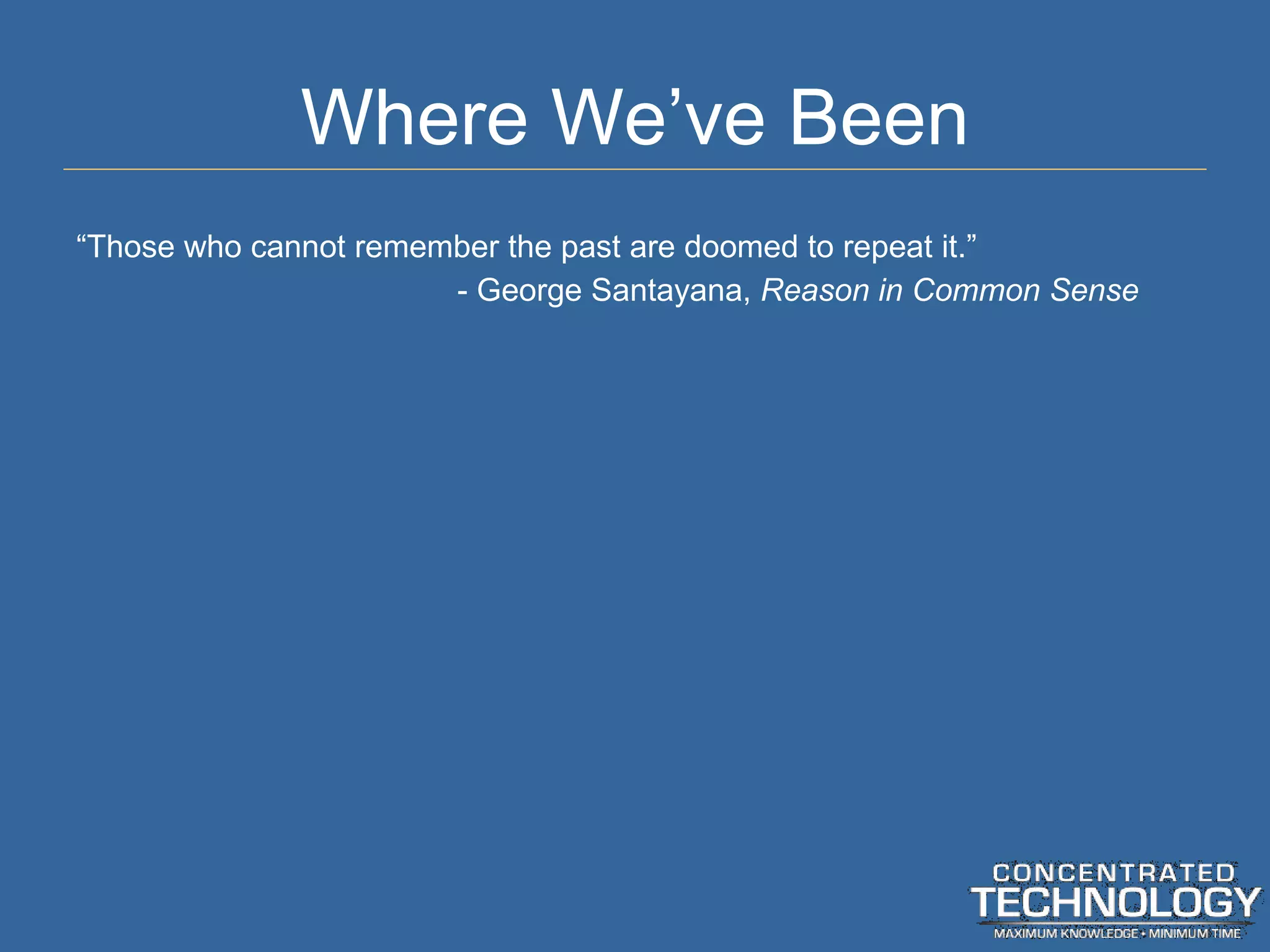 Where We ’ve Been “ Those who cannot remember the past are doomed to repeat it.” - George Santayana,  Reason in Common Sense 