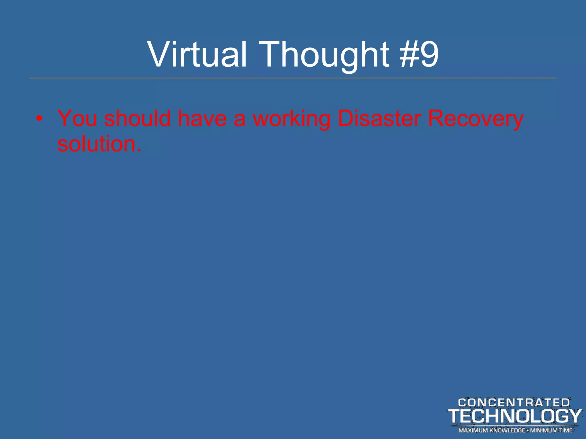 Virtual Thought #9 You should have a working Disaster Recovery solution. 