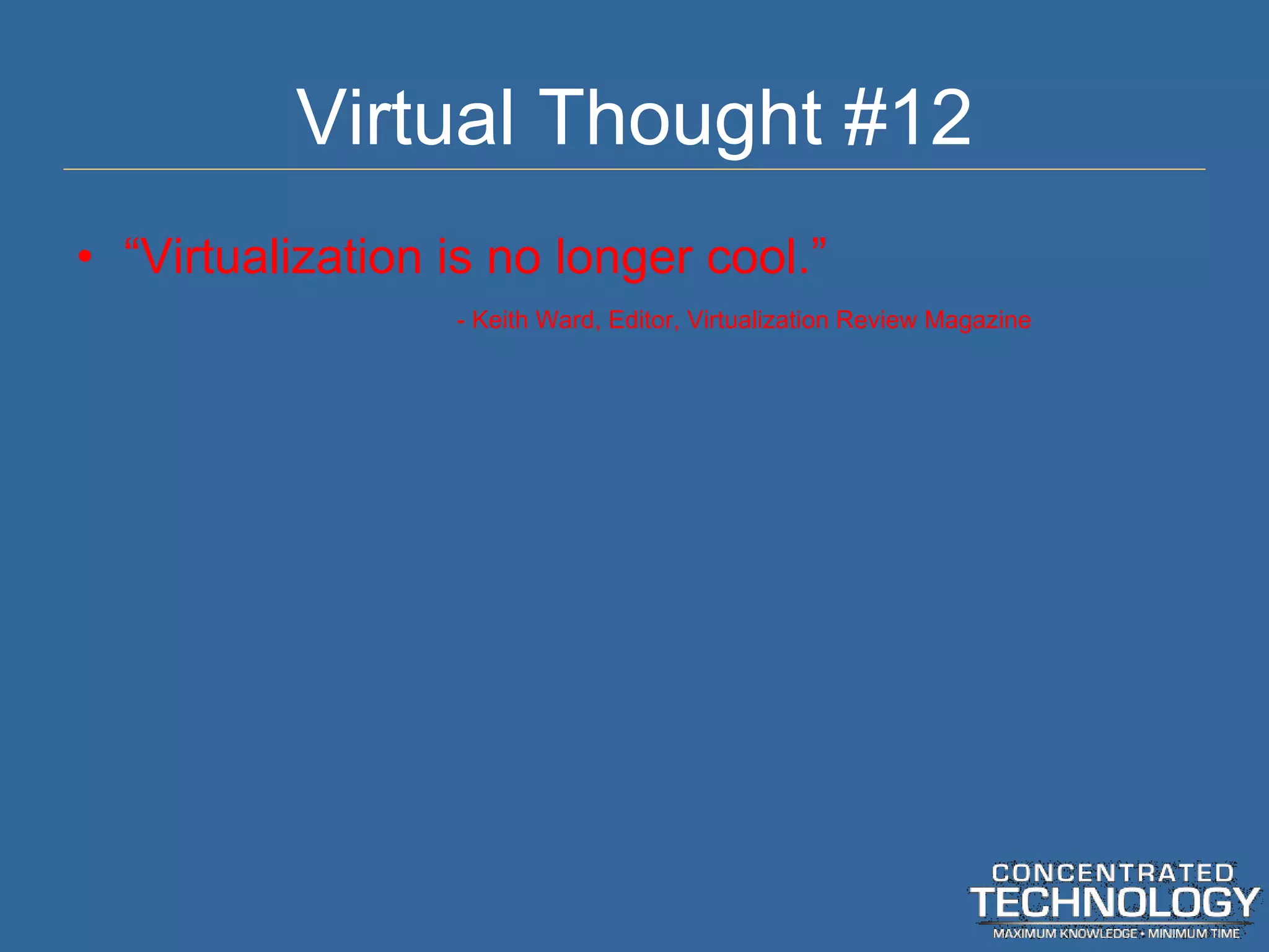 Virtual Thought #12 “ Virtualization is no longer cool.” - Keith Ward, Editor, Virtualization Review Magazine 