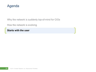 Agenda


 Why the network is suddenly top-of-mind for CIOs

 How the network is evolving

 Starts with the user




19   © 2011 Forrester Research, Inc. Reproduction Prohibited
 