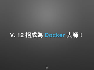 Ⅴ. 12 招成為 Docker ⼤大師！
29
 