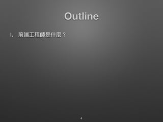 Outline
I. 前端⼯工程師是什什麼？
4
 