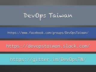 DevOps Taiwan
https://www.facebook.com/groups/DevOpsTaiwan/
https://devopstaiwan.slack.com/
https://gitter.im/DevOpsTW/
 