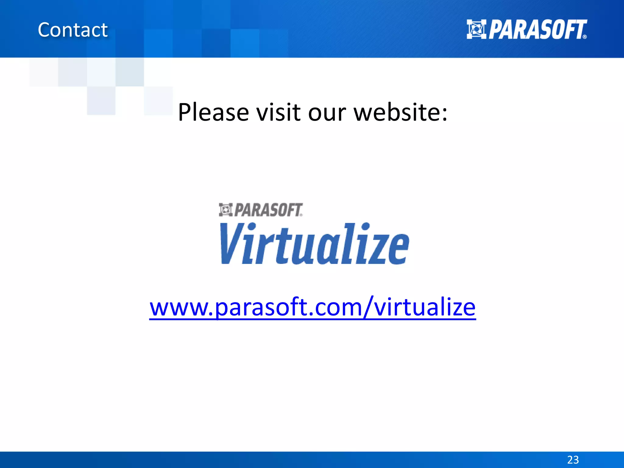 2323
Contact
Please visit our website:
www.parasoft.com/virtualize
 