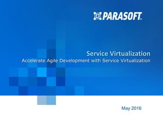 1
Service Virtualization
Accelerate Agile Development with Service Virtualization
May 2016
 