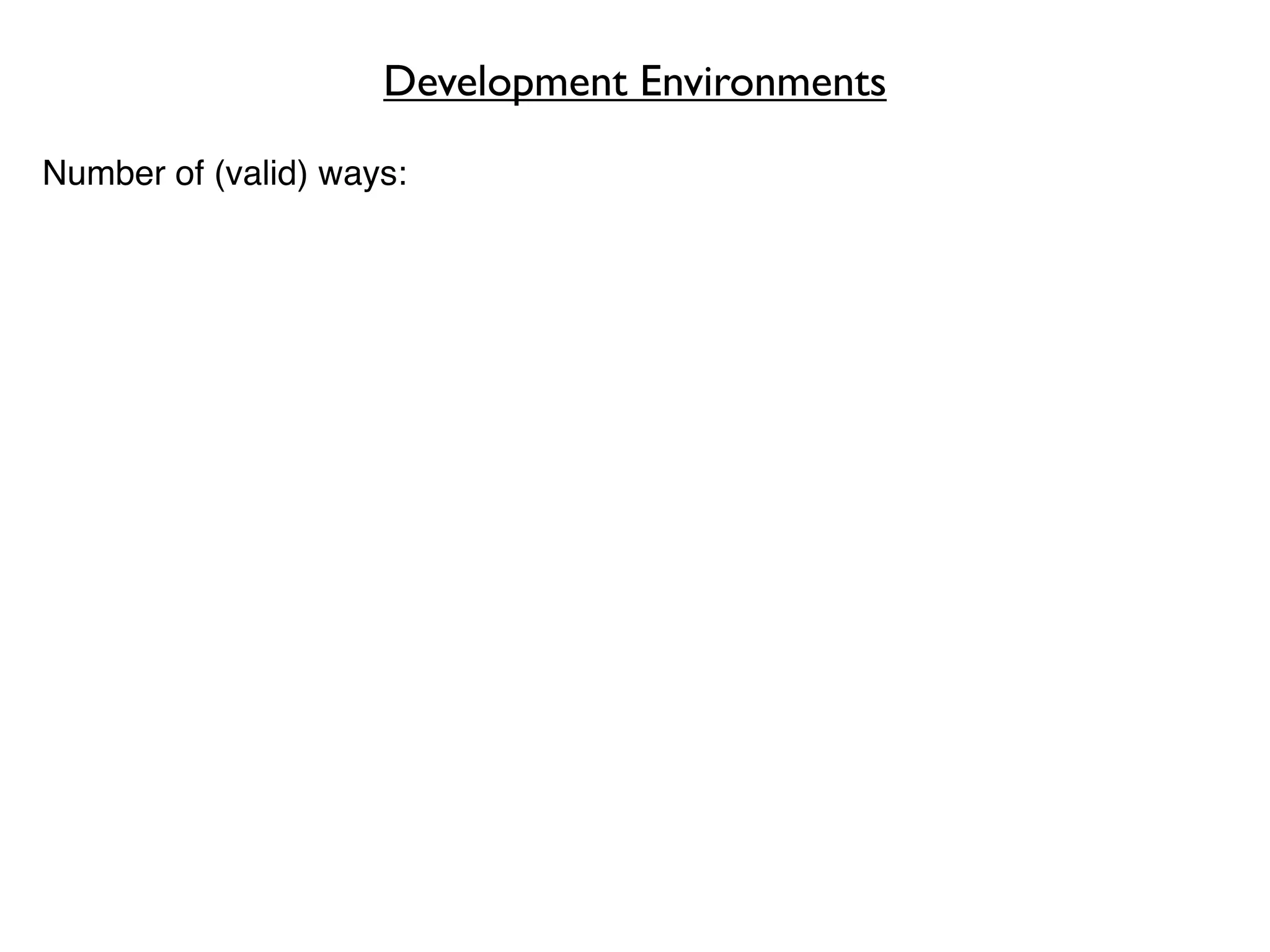 Development Environments

Number of (valid) ways:
 