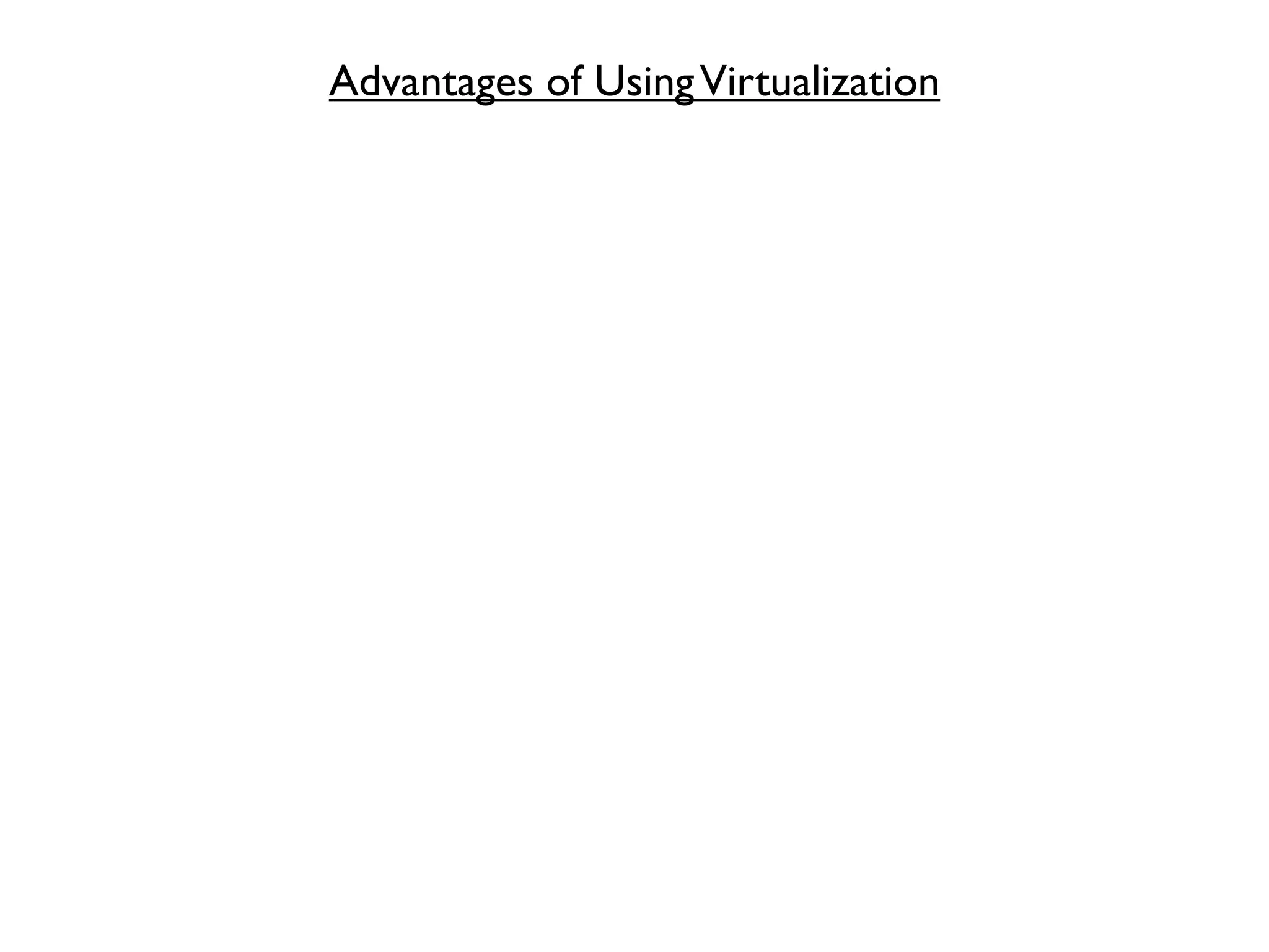 Advantages of Using Virtualization
 