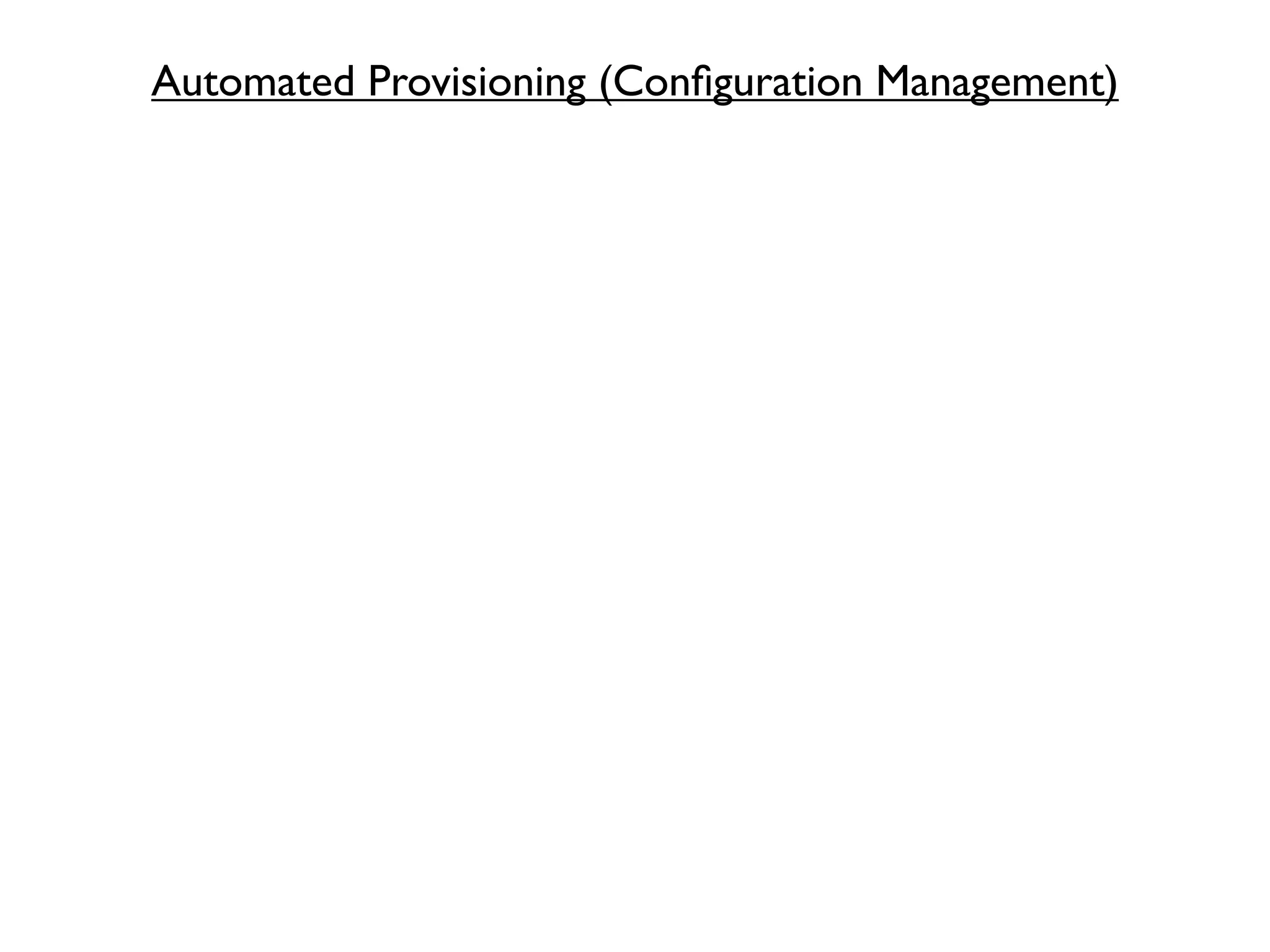 Automated Provisioning (Conﬁguration Management)
 