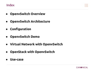 Index
● OpenvSwitch Overview
● OpenvSwitch Architecture
● Configuration
● OpenvSwitch Demo
● Virtual Network with OpenvSwitch
● OpenStack with OpenvSwitch
● Use-case

 