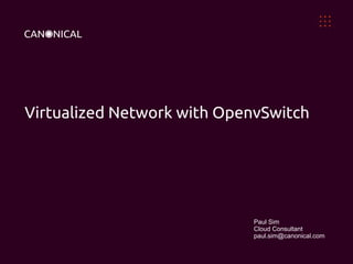 Virtualized Network with OpenvSwitch

Paul Sim
Cloud Consultant
paul.sim@canonical.com

 