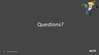 Ques ons?
14 © 2018 Arm Limited
 