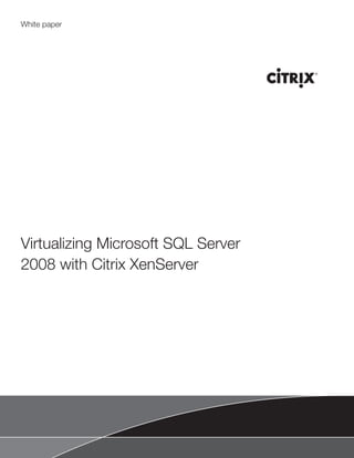 White paper




Virtualizing Microsoft SQL Server
2008 with Citrix XenServer
 
