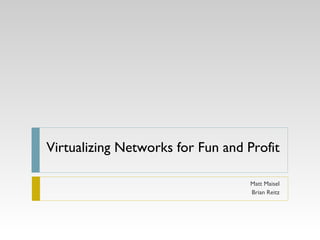 Virtualizing Networks for Fun and Profit Matt Maisel Brian Reitz 