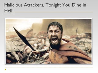 Malicious Attackers, Tonight You Dine in Hell! 