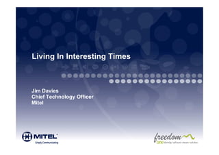 Living In Interesting Times



Jim Davies
Chief Technology Officer
Mitel
 