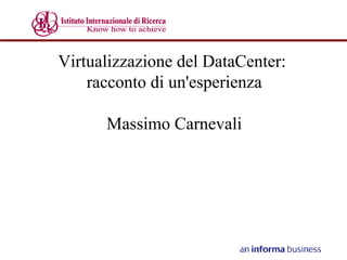 Virtualizzazione del DataCenter:
    racconto di un'esperienza

      Massimo Carnevali
 