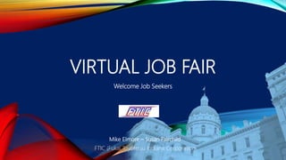 VIRTUAL JOB FAIR
Mike Elmore – Susan Fairchild
FTIC (Fukai Toyotetsu Indiana Corporation
Welcome Job Seekers
 