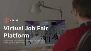Virtual Job Fair
Platform
Empowering Organizations to Connect Job Seekers &
Employers Cost-Effectively
 