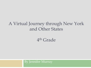 A Virtual Journey through New York and Other States4th Grade By Jennifer Murray 