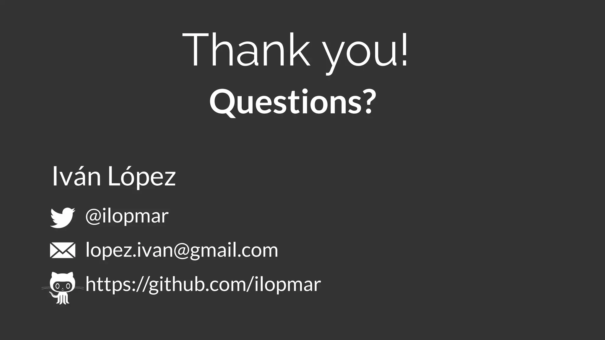 Questions?
Thank you!
@ilopmar
lopez.ivan@gmail.com
https://github.com/ilopmar
Iván López
 