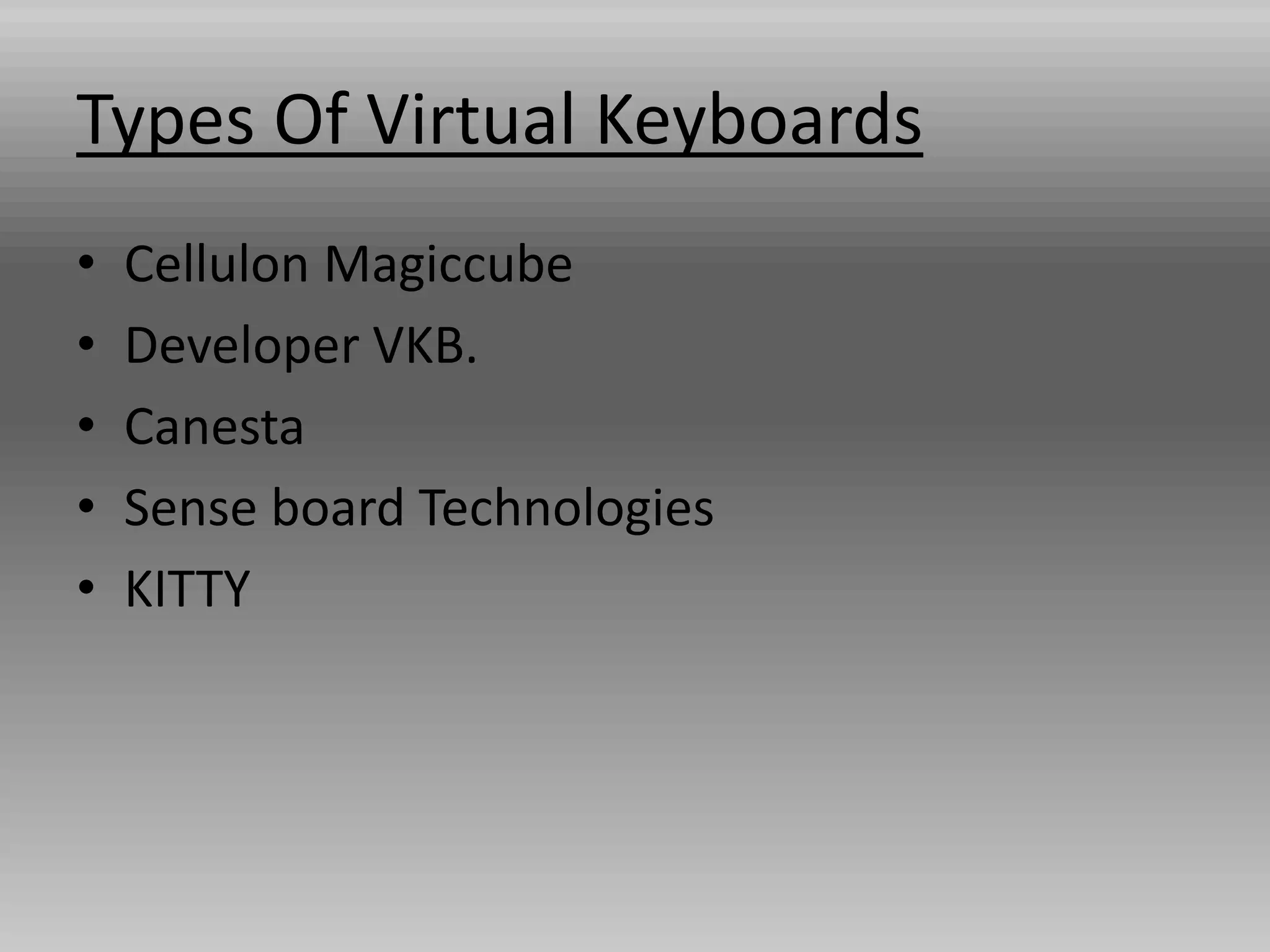 Types Of Virtual Keyboards
• Cellulon Magiccube
• Developer VKB.
• Canesta
• Sense board Technologies
• KITTY
 