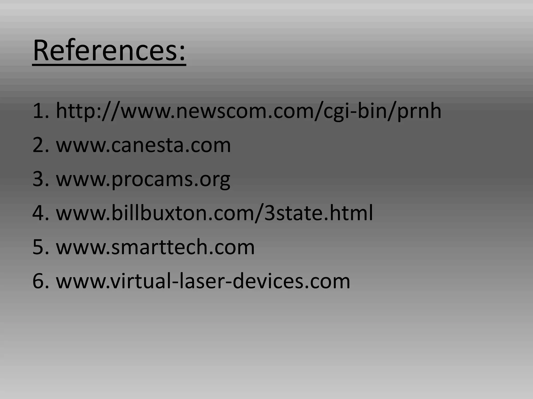 References:
1. http://www.newscom.com/cgi-bin/prnh
2. www.canesta.com
3. www.procams.org
4. www.billbuxton.com/3state.html
5. www.smarttech.com
6. www.virtual-laser-devices.com
 