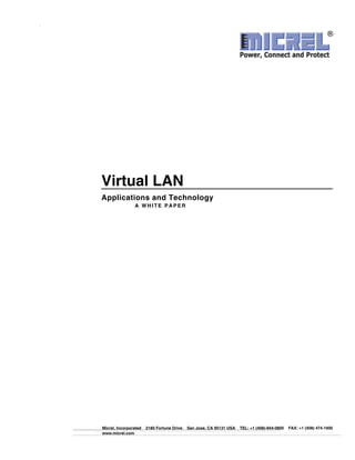 Virtual LAN
Applications and Technology
A WHITE PAPER
Micrel, Incorporated 2180 Fortune Drive San Jose, CA 95131 USA TEL: +1 (408)-944-0800 FAX: +1 (408) 474-1000
www.micrel.com
 