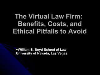 The Virtual Law Firm:  Benefits, Costs, and Ethical Pitfalls to Avoid ,[object Object]
