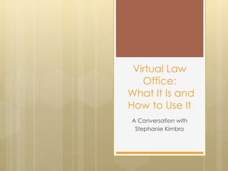 Virtual Law
Office:
What It Is and
How to Use It
A Conversation with
Stephanie Kimbro
 