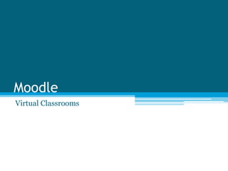 Moodle
Virtual Classrooms
 