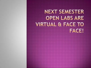Next Semester Open Labs are Virtual & Face to Face!