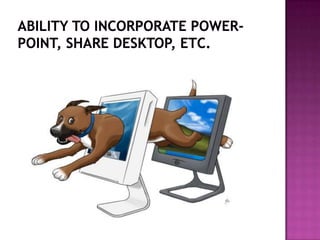 Ability to incorporate power-point, share desktop, etc.