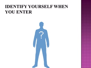 Identify yourself when you enter