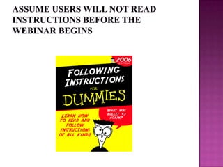 Assume users will not read instructions before the webinar begins