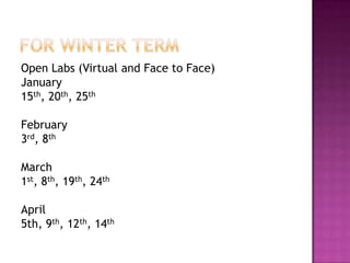 For Winter TermOpen Labs (Virtual and Face to Face)January15th, 20th, 25thFebruary 3rd, 8thMarch1st, 8th, 19th, 24thApril5th, 9th, 12th, 14th