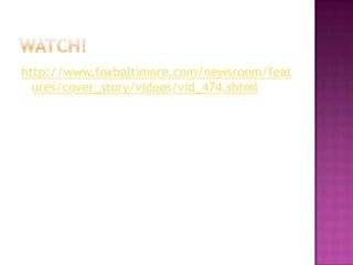 Watch!http://www.foxbaltimore.com/newsroom/features/cover_story/videos/vid_474.shtml