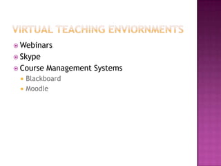 Virtual teaching enviornmentsWebinarsSkypeCourse Management Systems BlackboardMoodle