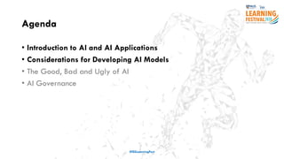 Agenda
• Introduction to AI and AI Applications
• Considerations for Developing AI Models
• The Good, Bad and Ugly of AI
• AI Governance
#ISSLearningFest
 