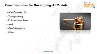 Considerations for Developing AI Models
#ISSLearningFest
In the Context of:
• Transparency
• Fairness and Bias
• Audit
• Confidentiality
• Ethics
 