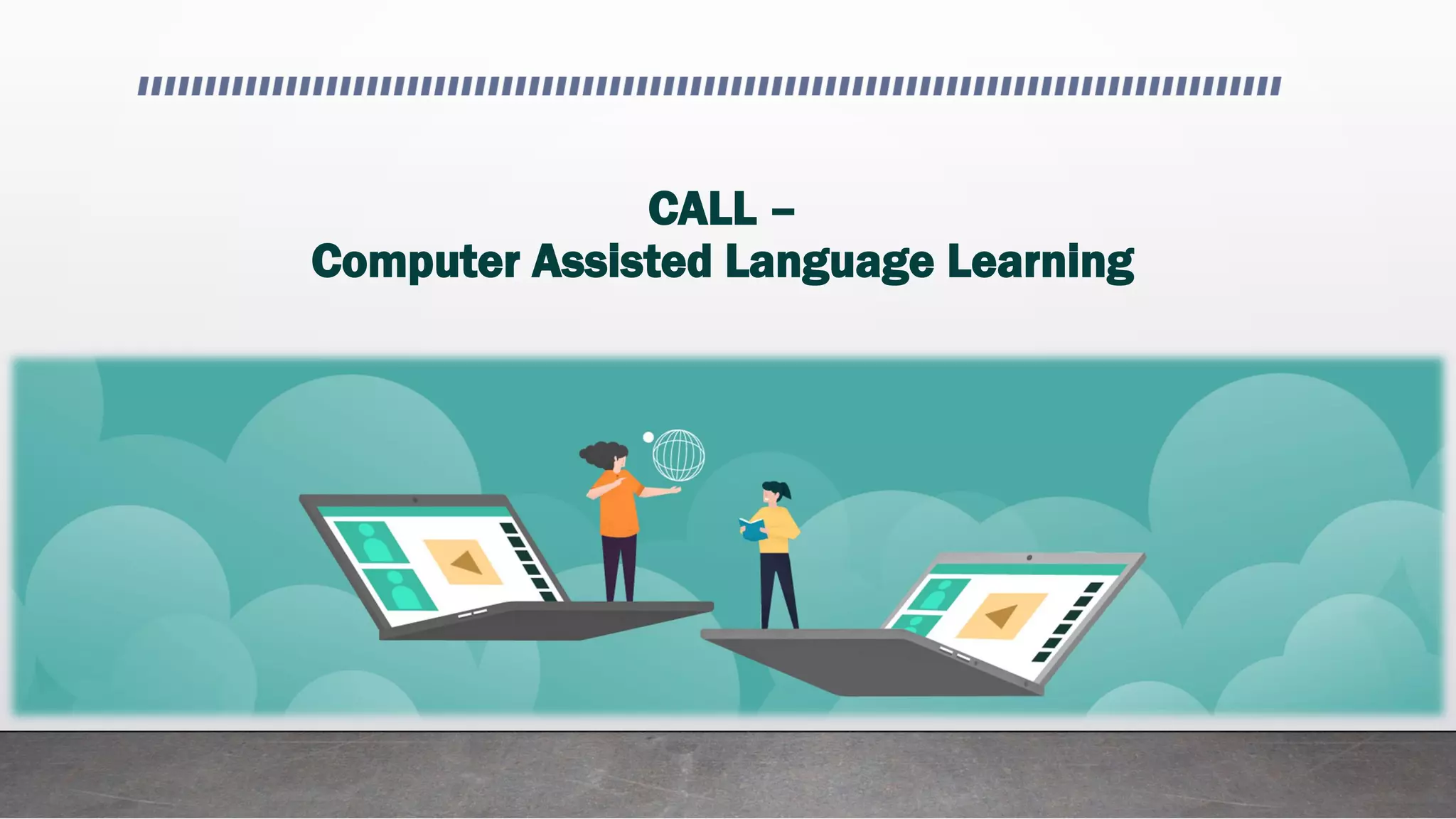 CALL –
Computer Assisted Language Learning
 