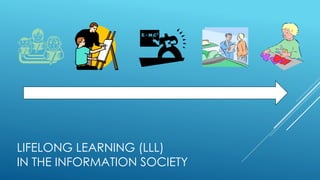 LIFELONG LEARNING (LLL)
IN THE INFORMATION SOCIETY
 