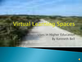 Virtual Learning Spaces Uses in Higher Education By Kenneth Bell 