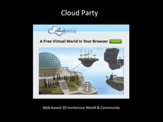 Cloud Party
Web based 3D Immersive World & Community
 