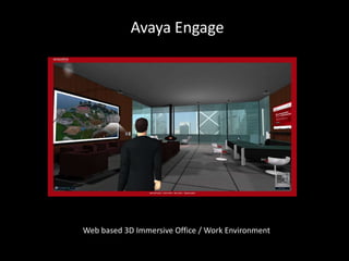 Avaya Engage
Web based 3D Immersive Office / Work Environment
 