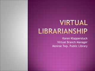 Karen Klapperstuck Virtual Branch Manager Monroe Twp. Public Library 