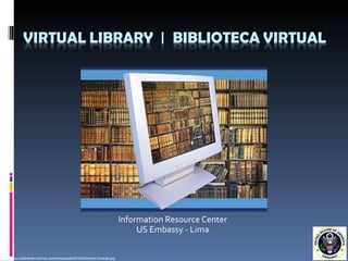 Information Resource Center US Embassy - Lima http://www.yalibrarian.com/wp-content/uploads/2010/03/Online-Libraries.jpg