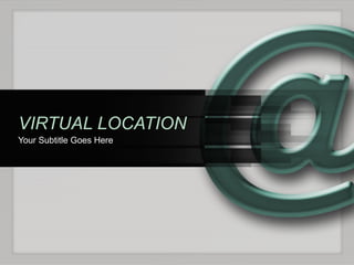VIRTUAL LOCATION Your Subtitle Goes Here 