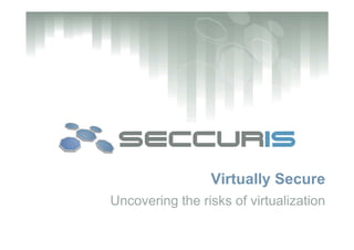 Virtually Secure
Uncovering the risks of virtualization
 