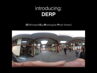 introducing:
DERP
(DOM-based EquiRectangular Photo Viewer)
 